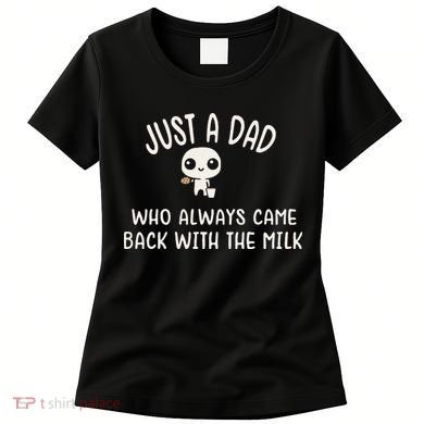 Just A Dad Who Always Came Back With The Milk Women's T-Shirt