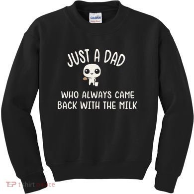 Just A Dad Who Always Came Back With The Milk Kids Sweatshirt