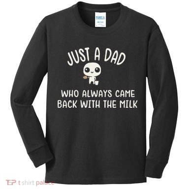 Just A Dad Who Always Came Back With The Milk Kids Long Sleeve Shirt