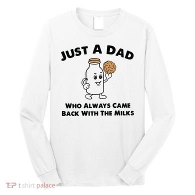 Just A Dad Who Always Came Back With The Milk Long Sleeve Shirt