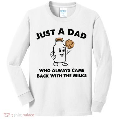 Just A Dad Who Always Came Back With The Milk Kids Long Sleeve Shirt