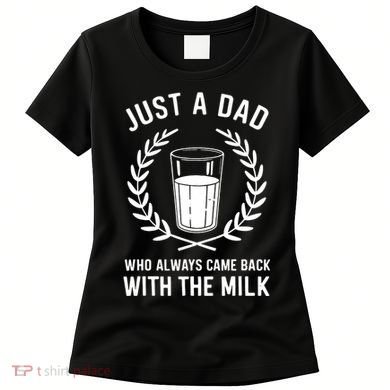 Just A Dad Who Always Came Back With The Milk Fathers Day Women's T-Shirt