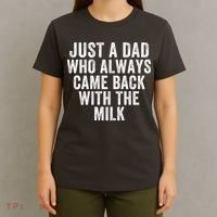 Just A Dad Who Always Came Back With The Milk Father’S Day Happy Proud Father T-Shirt thumb 4