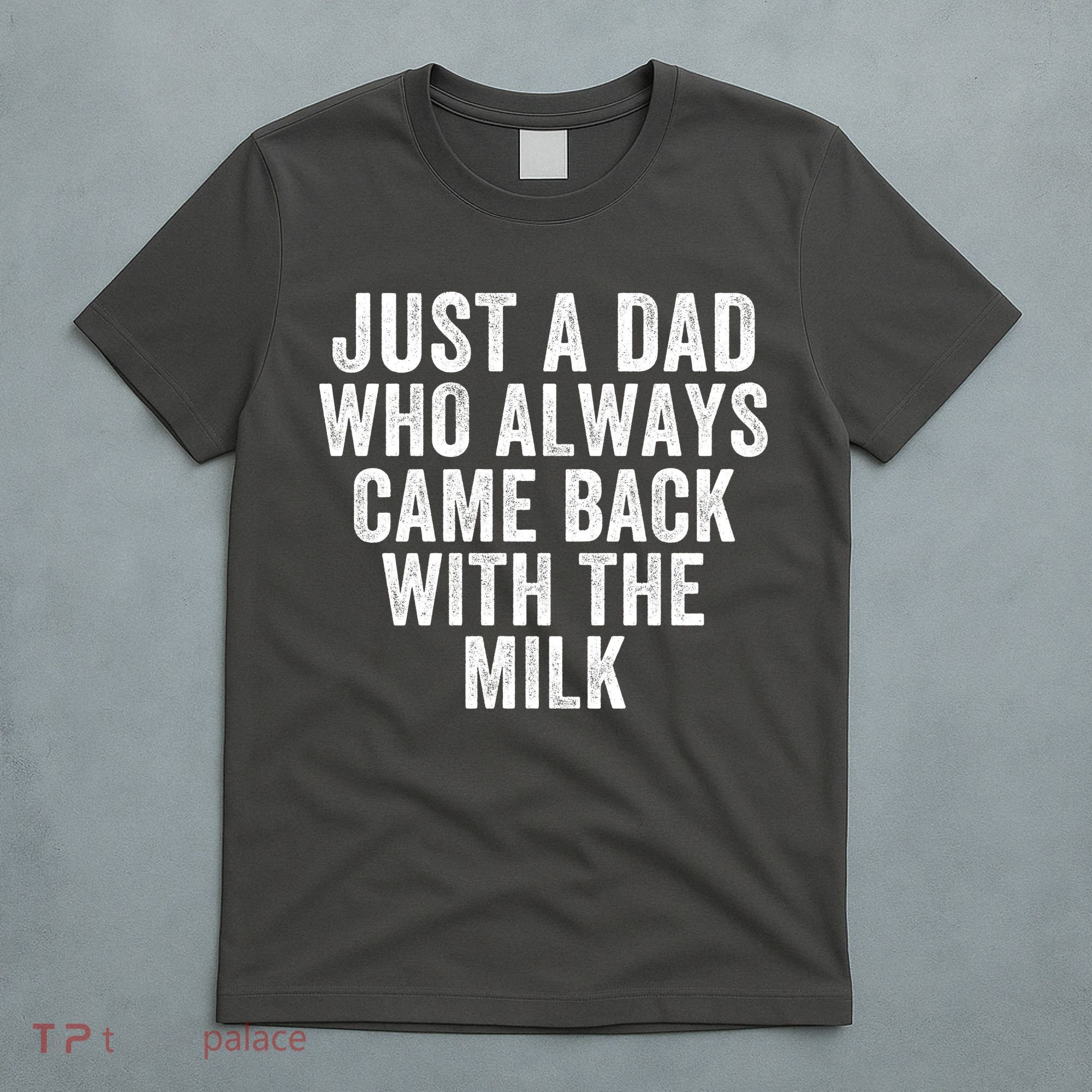 Just A Dad Who Always Came Back With The Milk Father’S Day Happy Proud Father T-Shirt