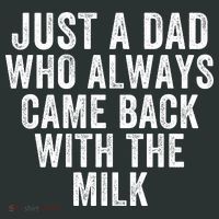 Just A Dad Who Always Came Back With The Milk Father’S Day Happy Proud Father T-Shirt thumb 7