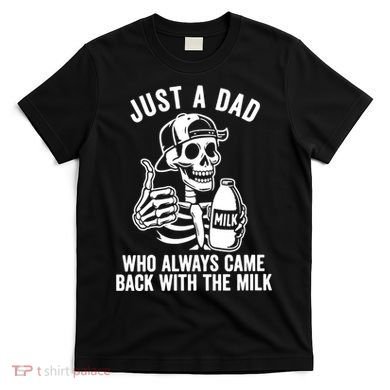 Just A Dad Who Always Came Back With The Milk T-Shirt
