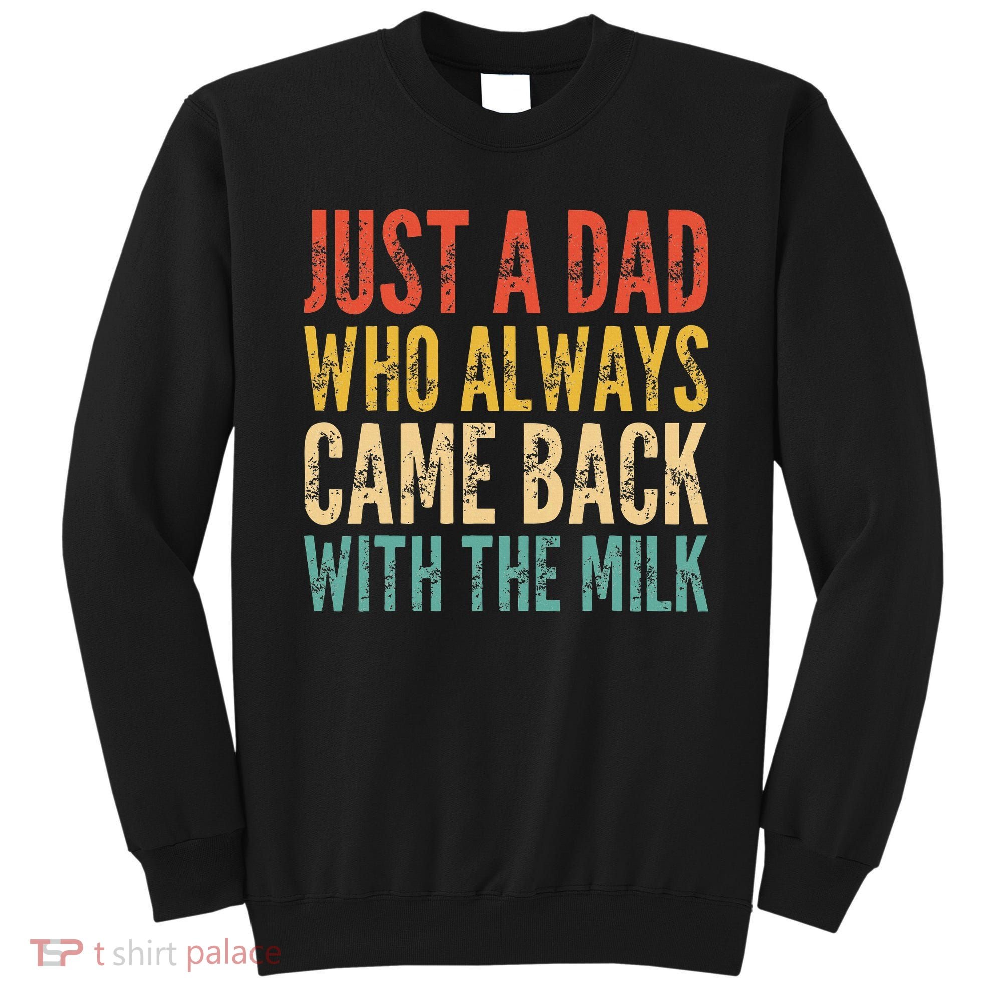 Just A Dad Who Always Came Back With The Milk Sweatshirt