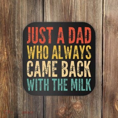 Just A Dad Who Always Came Back With The Milk Coaster