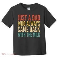 Just A Dad Who Always Came Back With The Milk Toddler T-Shirt thumb 0