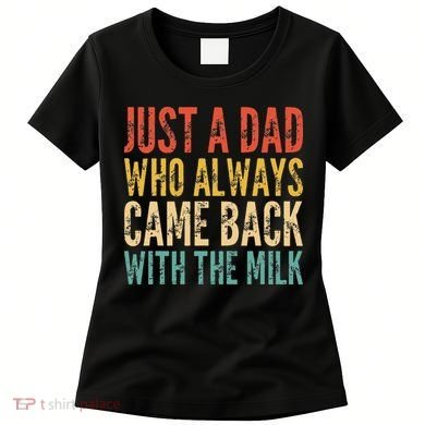 Just A Dad Who Always Came Back With The Milk Women's T-Shirt