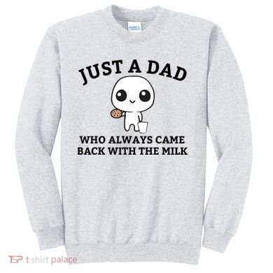 Just A Dad Who Always Came Back With The Milk Fathers Day Sweatshirt