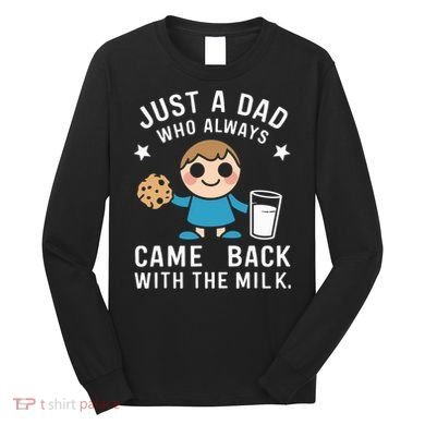 Just A Dad Who Always Came Back With The Milk Long Sleeve Shirt
