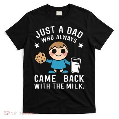 Just A Dad Who Always Came Back With The Milk T-Shirt