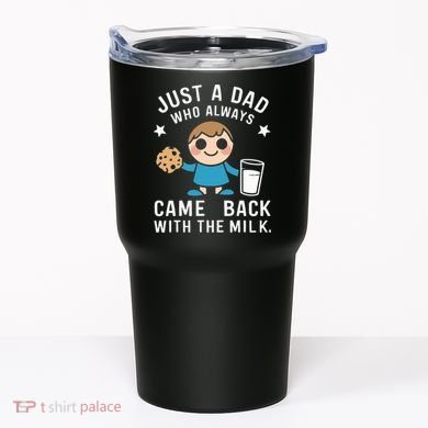 Just A Dad Who Always Came Back With The Milk Tumbler