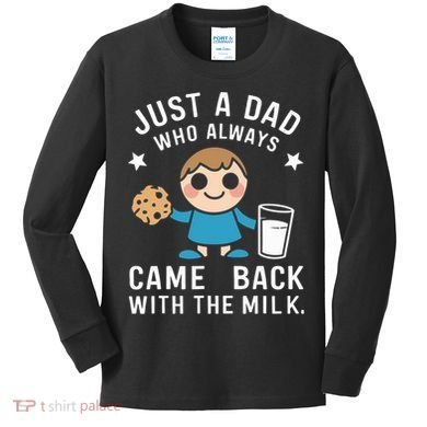 Just A Dad Who Always Came Back With The Milk Kids Long Sleeve Shirt