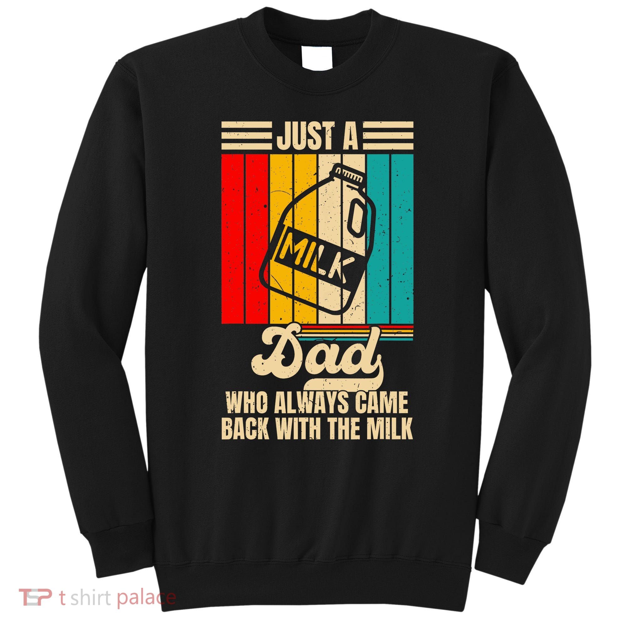 Just A Dad Who Always Came Back With The Milk FatherS Day Sweatshirt