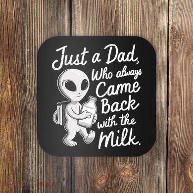 Just A Dad Who Always Came Back With The Milk Funny Alien Coaster