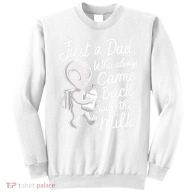 Just A Dad Who Always Came Back With The Milk Funny Alien Sweatshirt