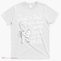 Just A Dad Who Always Came Back With The Milk Funny Alien T-Shirt thumb 0