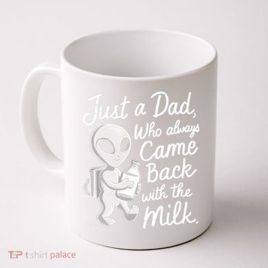 Just A Dad Who Always Came Back With The Milk Funny Alien Coffee Mug
