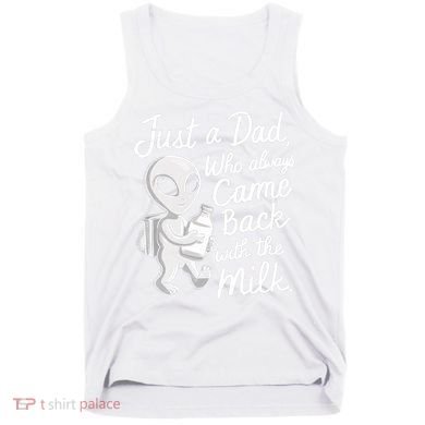 Just A Dad Who Always Came Back With The Milk Funny Alien Tank Top