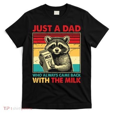 Just A Dad Who Always Came Back With The Milk T-Shirt