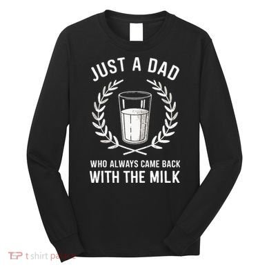 Just A Dad Who Always Came Back With The Milk Long Sleeve Shirt