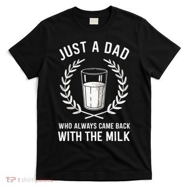 Just A Dad Who Always Came Back With The Milk T-Shirt