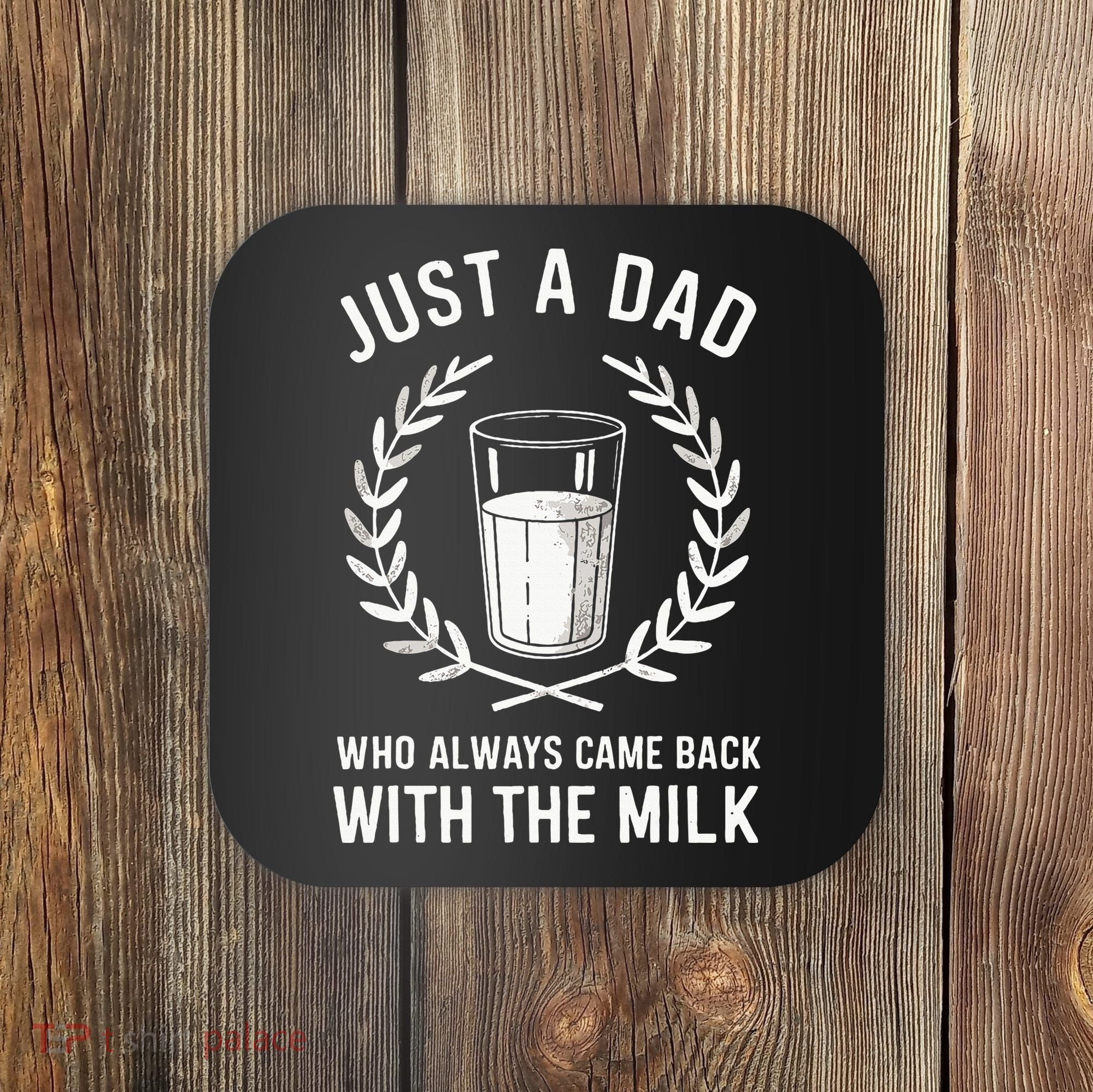 Just A Dad Who Always Came Back With The Milk Coaster