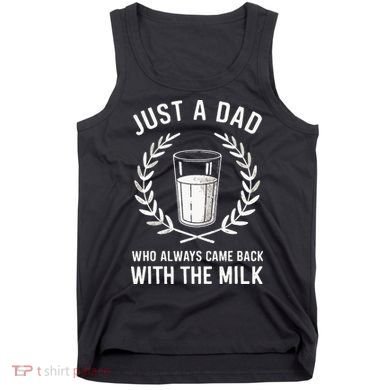 Just A Dad Who Always Came Back With The Milk Tank Top