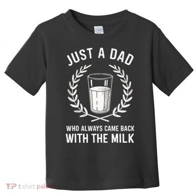 Just A Dad Who Always Came Back With The Milk Toddler T-Shirt