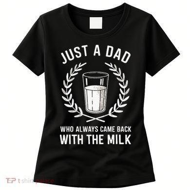 Just A Dad Who Always Came Back With The Milk Women's T-Shirt