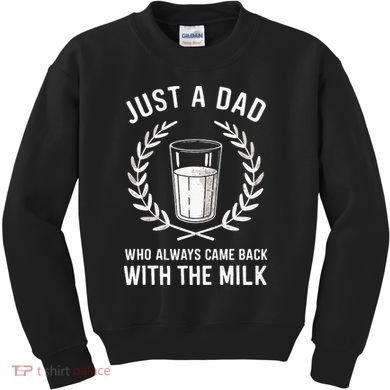 Just A Dad Who Always Came Back With The Milk Kids Sweatshirt