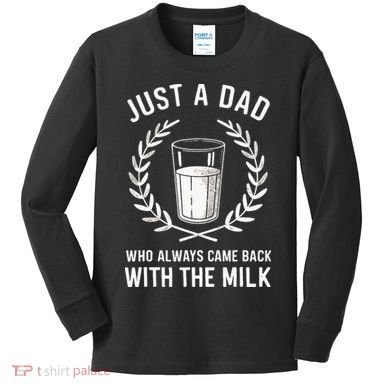 Just A Dad Who Always Came Back With The Milk Kids Long Sleeve Shirt