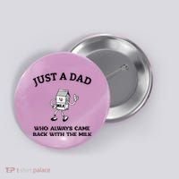 Just A Dad Who Always Came Back With The Milk FatherS Day Button thumb 0