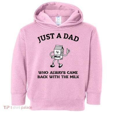 Just A Dad Who Always Came Back With The Milk FatherS Day Toddler Hoodie
