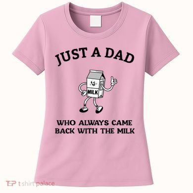 Just A Dad Who Always Came Back With The Milk FatherS Day Women's T-Shirt