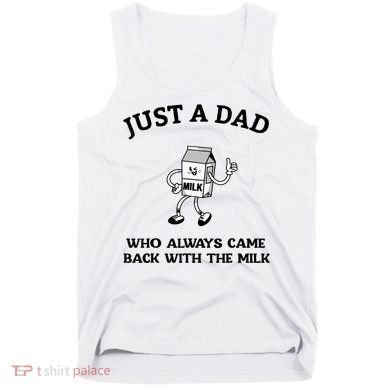 Just A Dad Who Always Came Back With The Milk FatherS Day Tank Top