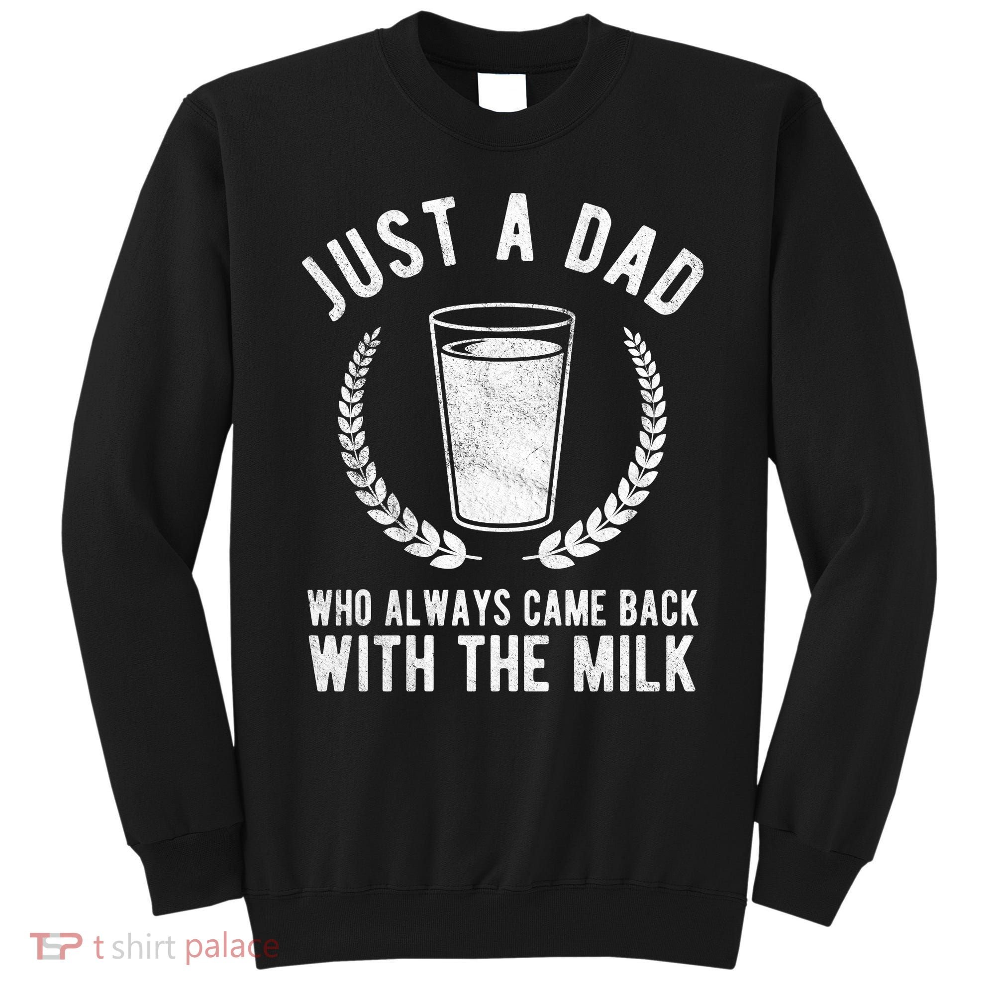 Just A Dad Who Always Came Back With The Milk Sweatshirt