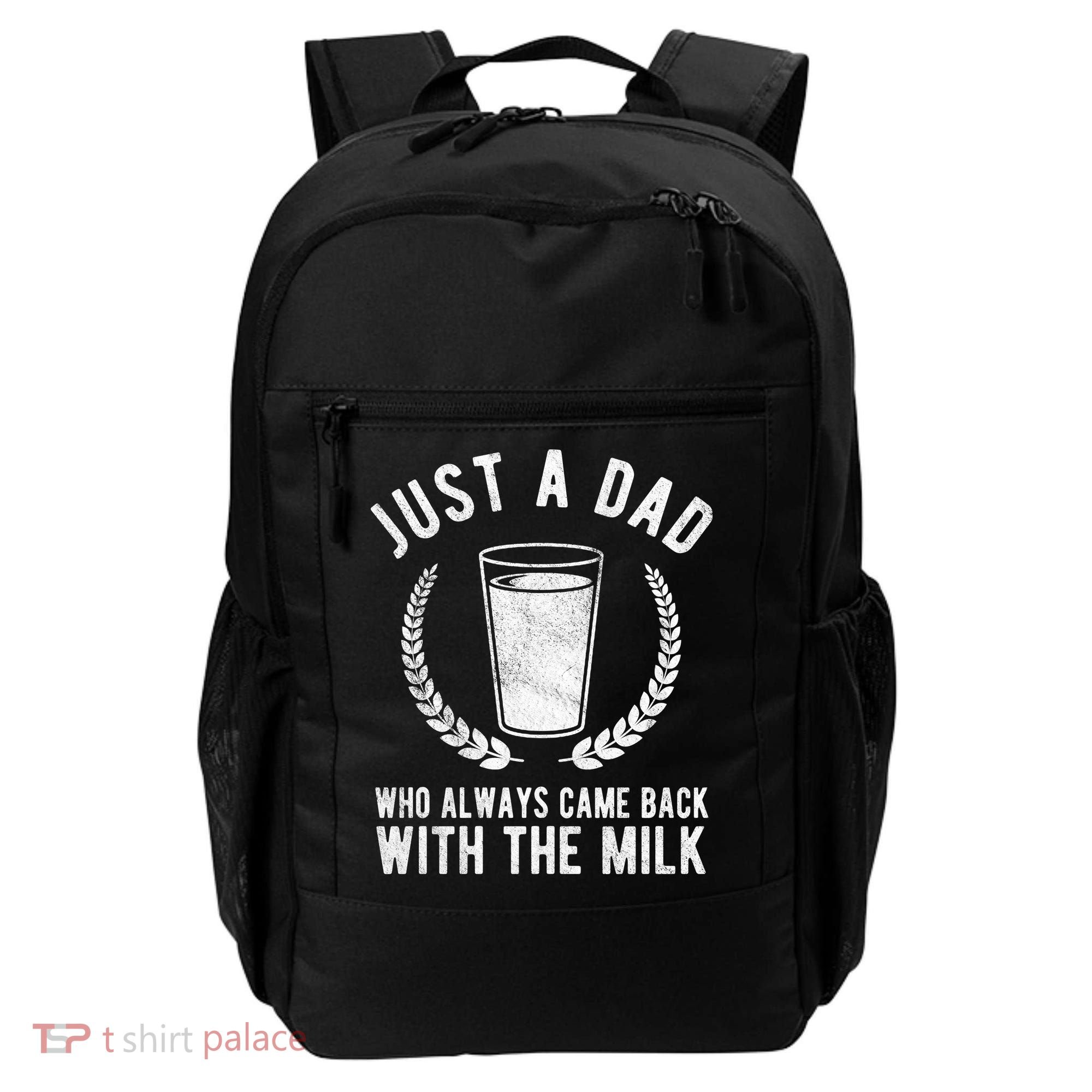 Just A Dad Who Always Came Back With The Milk Backpack