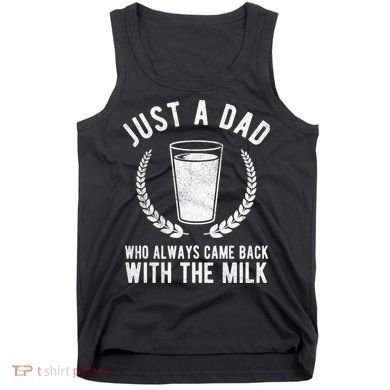 Just A Dad Who Always Came Back With The Milk Tank Top