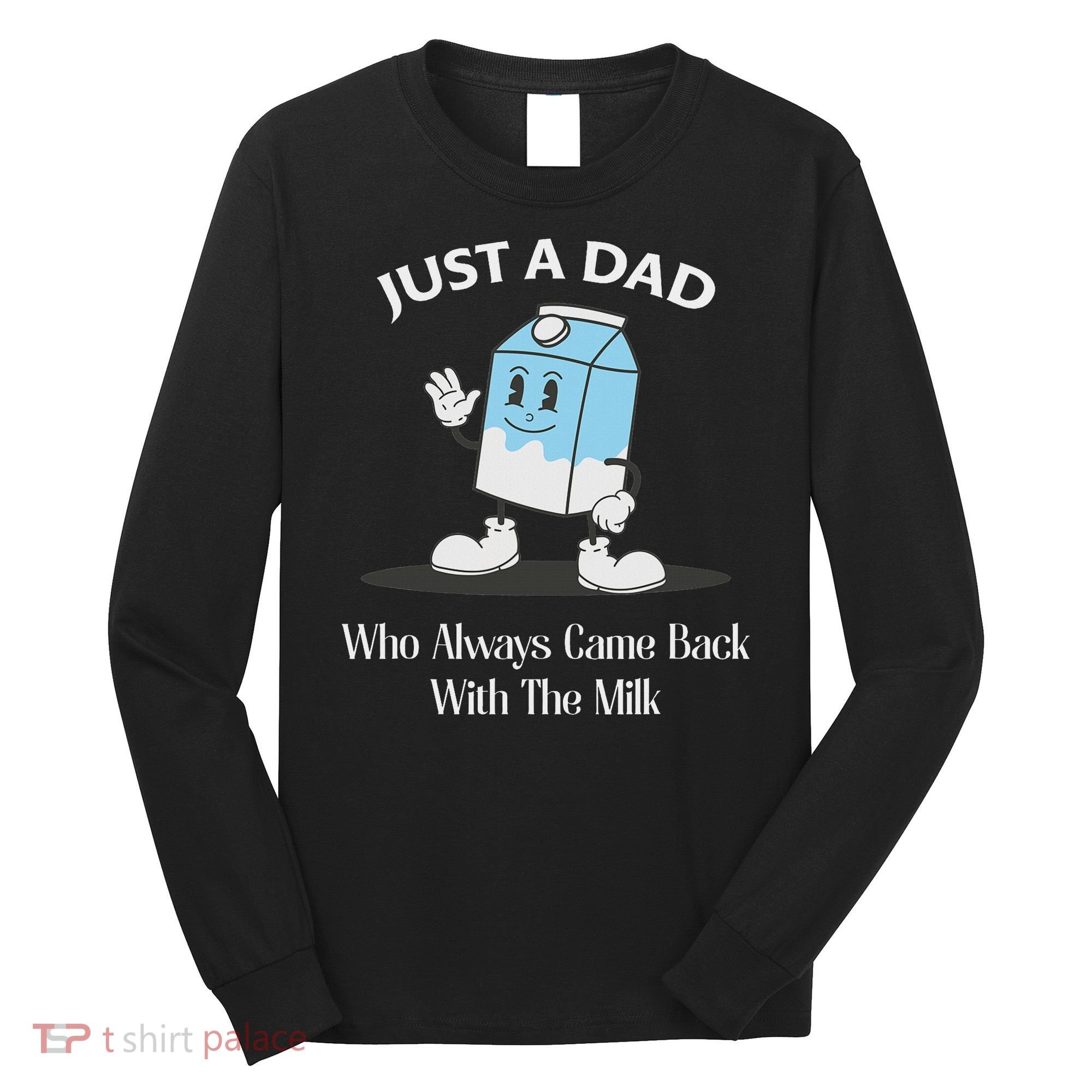 Just A Dad Who Always Came Back With The Milk Long Sleeve Shirt
