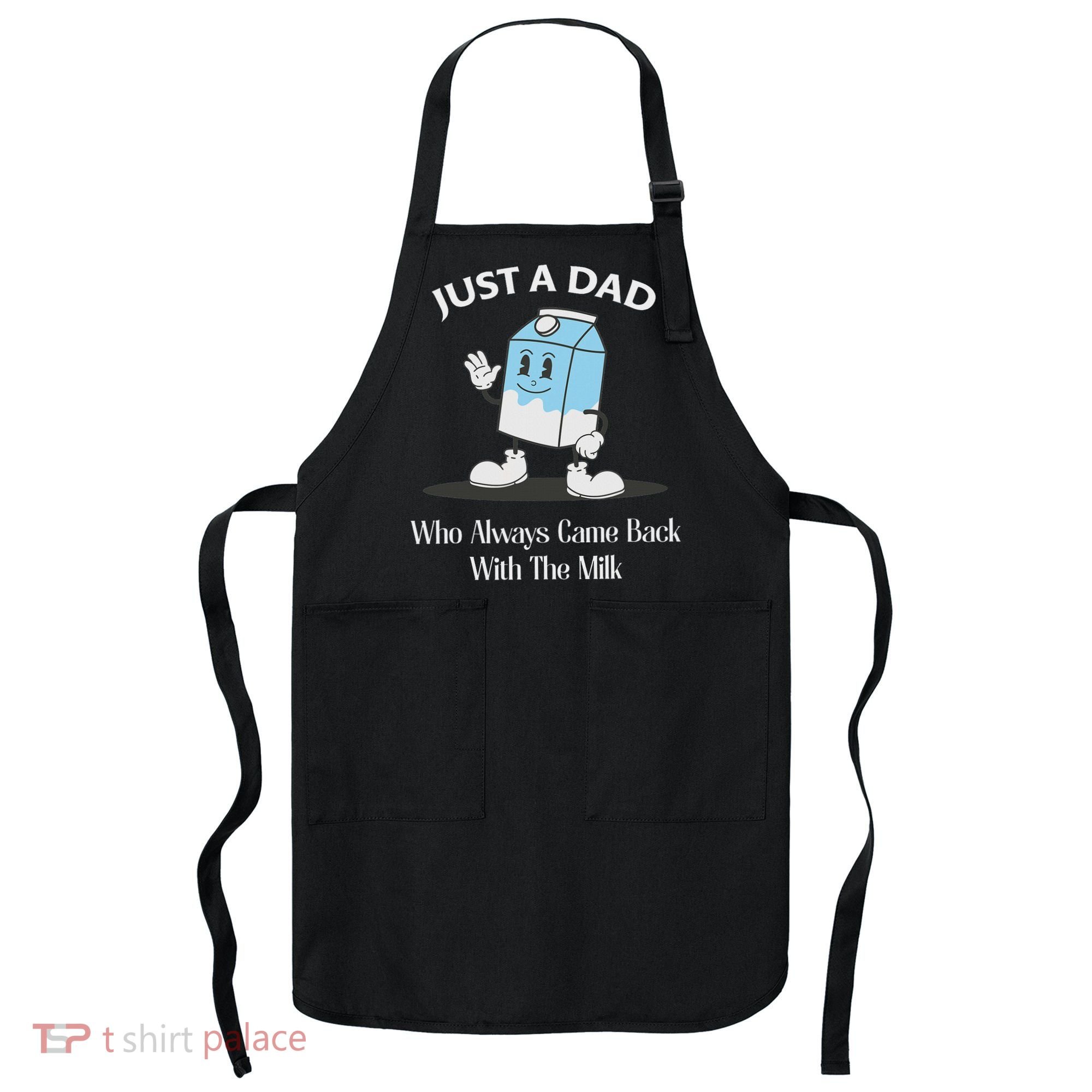 Just A Dad Who Always Came Back With The Milk Apron