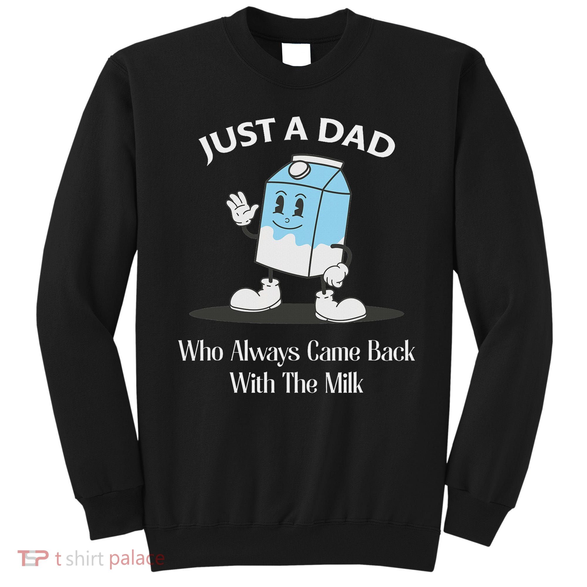 Just A Dad Who Always Came Back With The Milk Sweatshirt