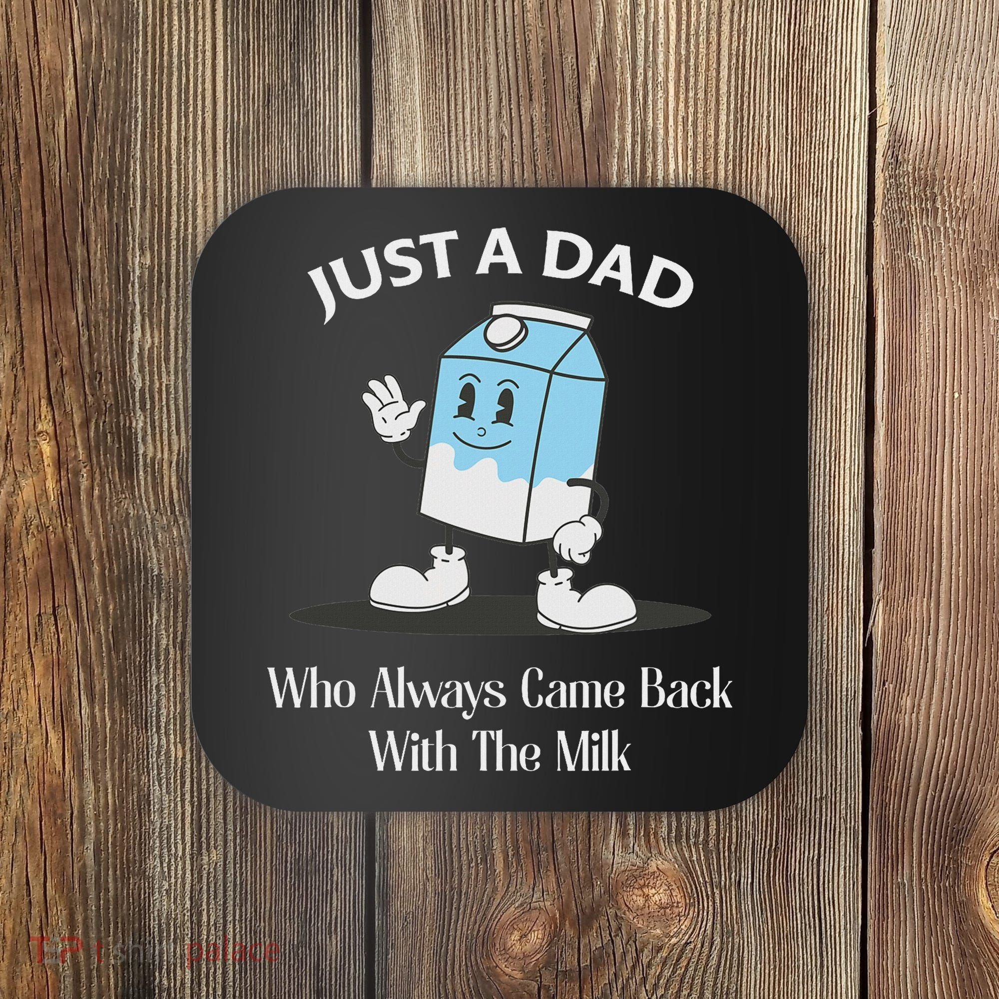 Just A Dad Who Always Came Back With The Milk Coaster