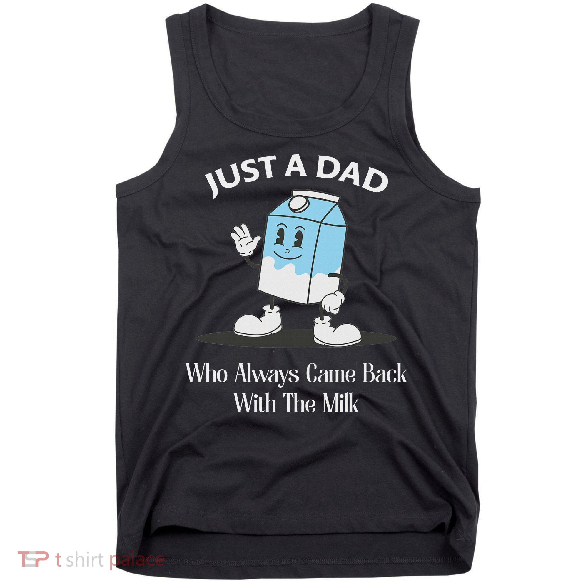 Just A Dad Who Always Came Back With The Milk Tank Top