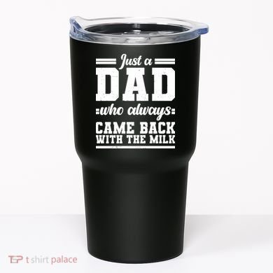 Just A Dad Who Always Came Back With The Milk Tumbler