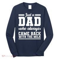 Just A Dad Who Always Came Back With The Milk Long Sleeve Shirt thumb 0