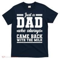 Just A Dad Who Always Came Back With The Milk T-Shirt thumb 0