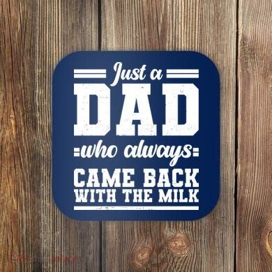 Just A Dad Who Always Came Back With The Milk Coaster